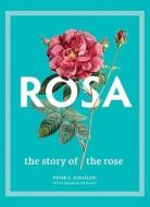 Rosa: The Story of the Rose di Peter E. Kukielski, Charles Phillips edito da YALE UNIV PR