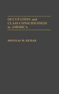 Occupation and Class Consciousness in America di Douglas M. Eichar edito da Greenwood Press