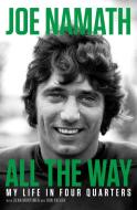 All the Way: My Life in Four Quarters di Joe Namath edito da BACK BAY BOOKS