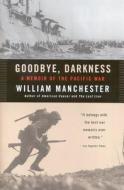 Goodbye Darkness: A Memoir of the Pacific War di William Manchester edito da BACK BAY BOOKS