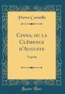 Cinna, Ou La Clemence D'Auguste: Tragedie (Classic Reprint) di Pierre Corneille edito da Forgotten Books