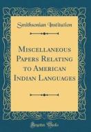 Miscellaneous Papers Relating to American Indian Languages (Classic Reprint) di Smithsonian Institution edito da Forgotten Books
