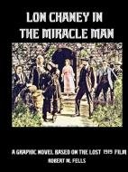 Lon Chaney in the Miracle Man di Robert M. Fells edito da LULU PR