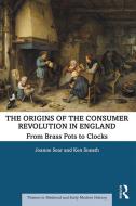 The Origins Of The Consumer Revolution In England di Joanne Sear, Ken Sneath edito da Taylor & Francis Ltd