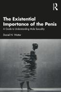 The Existential Importance Of The Penis di Daniel N. Watter edito da Taylor & Francis Ltd