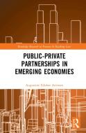 Public-private Partnerships In Emerging Economies di Augustine Edobor Arimoro edito da Taylor & Francis Ltd