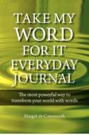 Take My Word for It - Everyday Journal di Margot De Cotesworth edito da Original Dreams
