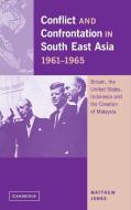 Conflict and Confrontation in South East Asia, 1961-1965 di Matthew Jones edito da Cambridge University Press