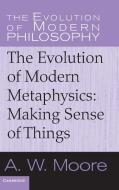 The Evolution of Modern Metaphysics di A. W. Moore edito da Cambridge University Press