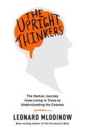 The Upright Thinkers: The Human Journey from Living in Trees to Understanding the Cosmos di Leonard Mlodinow edito da Random House Audio Publishing Group