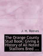 The Orange County Stud Book: Giving a History of All Noted Stallions Bred ... di J. H. Reeves edito da BiblioLife