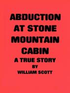 Abduction at Stone Mountain Cabin di William Scott edito da iUniverse