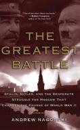 The Greatest Battle: Stalin, Hitler, and the Desperate Struggle for Moscow That Changed the Course of World War II di Andrew Nagorski edito da SIMON & SCHUSTER