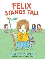 Felix Stands Tall di Rosemary Wells edito da CANDLEWICK BOOKS