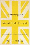 Contesting the Moral High Ground di Paul T. Phillips edito da McGill-Queen's University Press