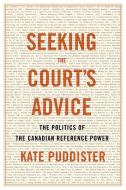 Seeking the Court's Advice di Kate Puddister edito da University of British Columbia Press