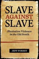 Slave Against Slave: Plantation Violence in the Old South di Jeff Forret edito da LOUISIANA ST UNIV PR