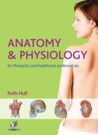 Anatomy and Physiology for Therapists and Healthcare Professionals di Ruth Hull edito da The Write Idea Ltd