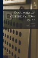 Columbia of Yesterday, 1754-1897 / edito da LIGHTNING SOURCE INC
