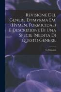 Revisione Del Genere Epimyrma Em. (Hymen. Formicidae) E Descrizione di Una Specie Inedita di Questo Genere. di C. Menozzi edito da LIGHTNING SOURCE INC