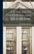 A Book About the Garden and the Gardener di Samuel Reynolds Hole edito da LEGARE STREET PR
