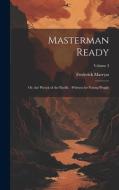 Masterman Ready: Or, the Wreck of the Pacific: Written for Young People; Volume 3 di Frederick Marryat edito da LEGARE STREET PR