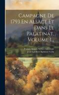 Campagne De 1793 En Alsace Et Dans Le Palatinat, Volume 1... di Jean-Lambert-Alphonse Colin edito da LEGARE STREET PR