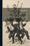 Don't: A Manual Of Mistakes And Improprieties More Or Less Prevalent In Conduct And Speech. By Censor. Unmutilated And Author di Oliver Bell Bunce edito da LEGARE STREET PR
