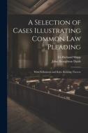 A Selection of Cases Illustrating Common Law Pleading: With Definitions and Rules Relating Thereto di Eli Richard Shipp, John Broughton Daish edito da LEGARE STREET PR