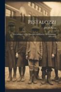 Pestalozzi; the Influence of his Principles and Practice on Elementary Education di Joseph Payne edito da LEGARE STREET PR
