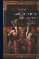 Earl Hubert's Daughter di Emily Sarah Holt edito da LEGARE STREET PR