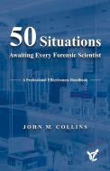 50 Situations Awaiting Every Forensic Scientist: A Professional Effectiveness Handbook di John Collins edito da BOOKBABY