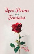 Love Poems To A Feminist di David Kelly edito da BookBaby