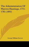 The Administration of Warren Hastings, 1772-1785 (1892) di George William Forrest edito da Kessinger Publishing