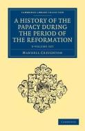A History Of The Papacy During The Period Of The Reformation 5 Volume Set di Mandell Creighton edito da Cambridge University Press