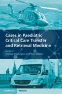 Cases In Paediatric Critical Care Transfer And Retrieval Medicine edito da Cambridge University Press