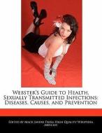 Webster's Guide to Health, Sexually Transmitted Infections: Diseases, Causes, and Prevention di Mack Javens edito da WEBSTER S DIGITAL SERV S