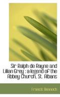 Sir Ralph De Rayne And Lilian Grey di Francis Bennoch edito da Bibliolife