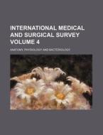 International Medical and Surgical Survey Volume 4; Anatomy, Physiology and Bacteriology di Books Group edito da Rarebooksclub.com