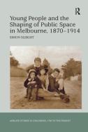 Young People and the Shaping of Public Space in Melbourne, 1870-1914 di Simon Sleight edito da Taylor & Francis Ltd