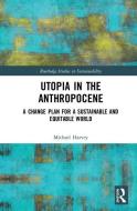 Utopia in the Anthropocene di Michael (Interactional Coaching London UK) Harvey edito da Taylor & Francis Ltd