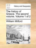 The History Of Greece. The Second Volume. Volume 1 Of 2 di William Mitford edito da Gale Ecco, Print Editions