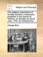 The Religious Importance Of Sunday Schools di George Butt edito da Gale Ecco, Print Editions