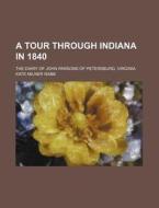A Tour Through Indiana In 1840; The Diary Of John Parsons Of Petersburg, Virginia di Kate Milner Rabb edito da General Books Llc