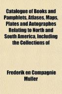 Catalogue Of Books And Pamphlets, Atlase di Frederik En Compagnie Muller edito da General Books