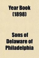 Year Book 1898 di Sons Of Delaware of Philadelphia edito da General Books