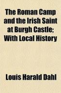 The Roman Camp And The Irish Saint At Bu di Louis Harald Dahl edito da General Books