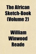 The African Sketch-book Volume 2 di William Winwood Reade edito da General Books