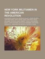 New York militiamen in the American Revolution di Books Llc edito da Books LLC, Reference Series