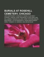 Burials At Rosehill Cemetery, Chicago: J di Books Llc edito da Books LLC, Wiki Series